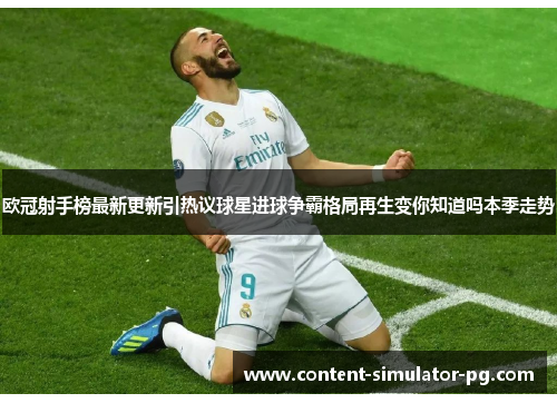 欧冠射手榜最新更新引热议球星进球争霸格局再生变你知道吗本季走势