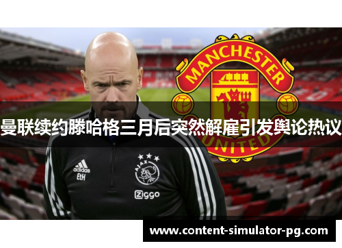 曼联续约滕哈格三月后突然解雇引发舆论热议 曼联续约滕哈格三月后突然解雇引发舆论热议