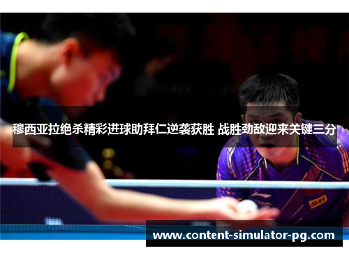 穆西亚拉绝杀精彩进球助拜仁逆袭获胜 战胜劲敌迎来关键三分 穆西亚拉绝杀精彩进球助拜仁逆袭获胜 战胜劲敌迎来关键三分