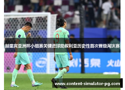 赫里宾亚洲杯小组赛关键进球助叙利亚历史性首次晋级淘汰赛 赫里宾亚洲杯小组赛关键进球助叙利亚历史性首次晋级淘汰赛