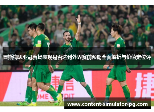 奥斯梅恩亚冠赛场表现是否达到外界赛前预期全面解析与价值定位评