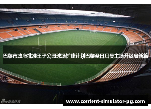 巴黎市政府批准王子公园球场扩建计划巴黎圣日耳曼主场升级启新篇 巴黎市政府批准王子公园球场扩建计划巴黎圣日耳曼主场升级启新篇